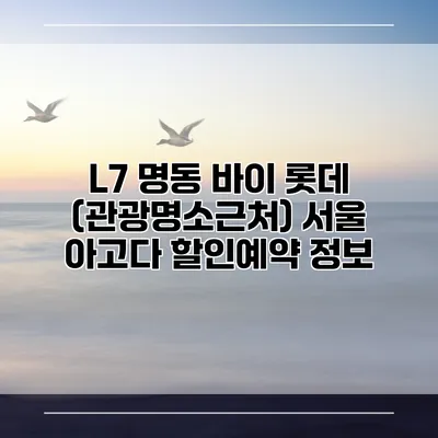 L7 명동 바이 롯데 (관광명소근처) 서울 아고다 할인예약 정보