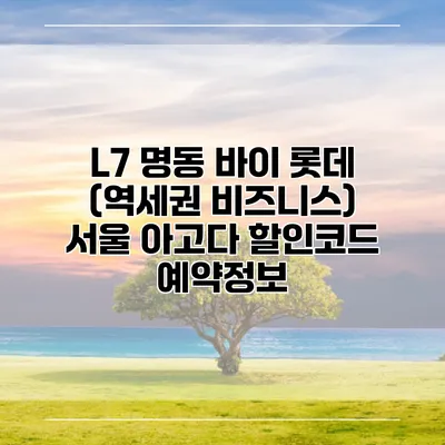 L7 명동 바이 롯데 (역세권 비즈니스) 서울 아고다 할인코드 예약정보