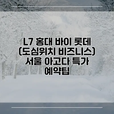 L7 홍대 바이 롯데 (도심위치 비즈니스) 서울 아고다 특가 예약팁