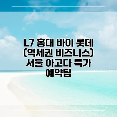 L7 홍대 바이 롯데 (역세권 비즈니스) 서울 아고다 특가 예약팁