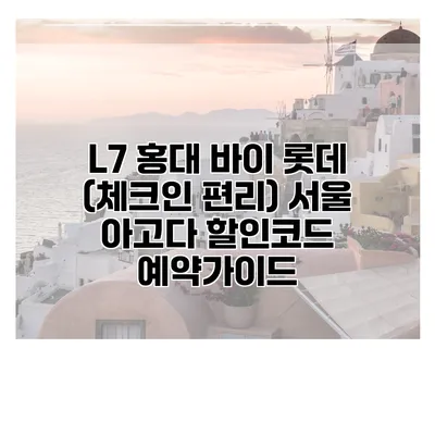 L7 홍대 바이 롯데 (체크인 편리) 서울 아고다 할인코드 예약가이드