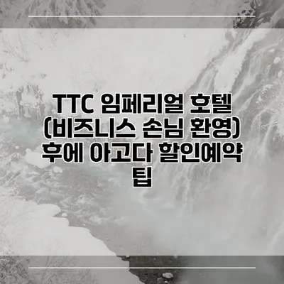 TTC 임페리얼 호텔 (비즈니스 손님 환영) 후에 아고다 할인예약 팁