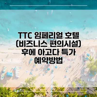 TTC 임페리얼 호텔 (비즈니스 편의시설) 후에 아고다 특가 예약방법