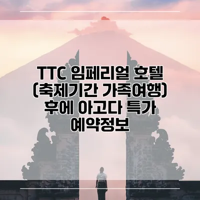 TTC 임페리얼 호텔 (축제기간 가족여행) 후에 아고다 특가 예약정보
