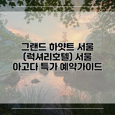 그랜드 하얏트 서울 (럭셔리호텔) 서울 아고다 특가 예약가이드