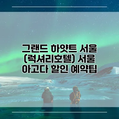 그랜드 하얏트 서울 (럭셔리호텔) 서울 아고다 할인 예약팁