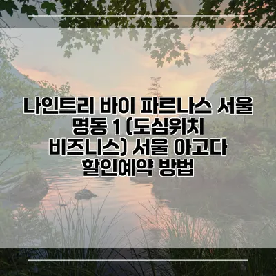 나인트리 바이 파르나스 서울 명동 1 (도심위치 비즈니스) 서울 아고다 할인예약 방법