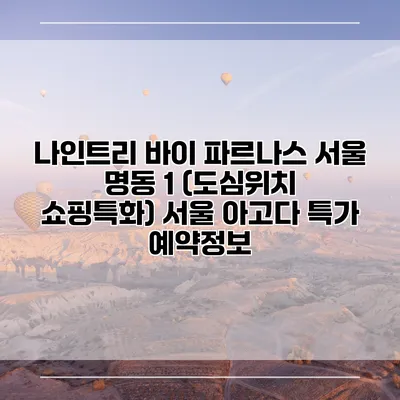 나인트리 바이 파르나스 서울 명동 1 (도심위치 쇼핑특화) 서울 아고다 특가 예약정보