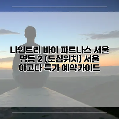 나인트리 바이 파르나스 서울 명동 2 (도심위치) 서울 아고다 특가 예약가이드