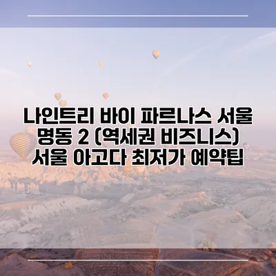 나인트리 바이 파르나스 서울 명동 2 (역세권 비즈니스) 서울 아고다 최저가 예약팁