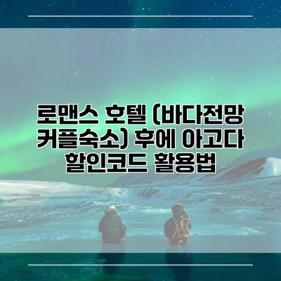 로맨스 호텔 (바다전망 커플숙소) 후에 아고다 할인코드 활용법