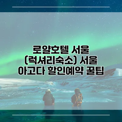 로얄호텔 서울 (럭셔리숙소) 서울 아고다 할인예약 꿀팁