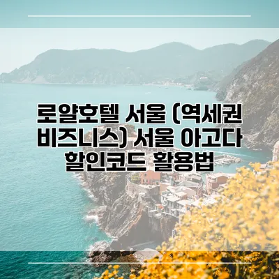 로얄호텔 서울 (역세권 비즈니스) 서울 아고다 할인코드 활용법