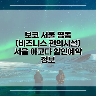 보코 서울 명동 (비즈니스 편의시설) 서울 아고다 할인예약 정보