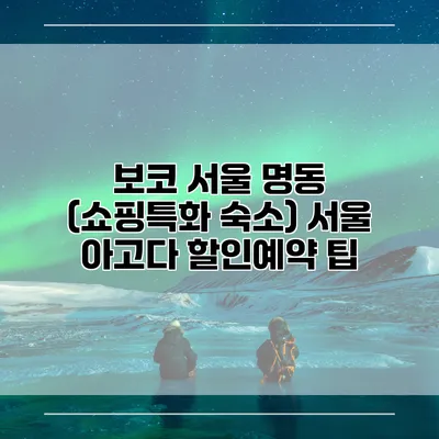 보코 서울 명동 (쇼핑특화 숙소) 서울 아고다 할인예약 팁