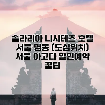 솔라리아 니시테츠 호텔 서울 명동 (도심위치) 서울 아고다 할인예약 꿀팁
