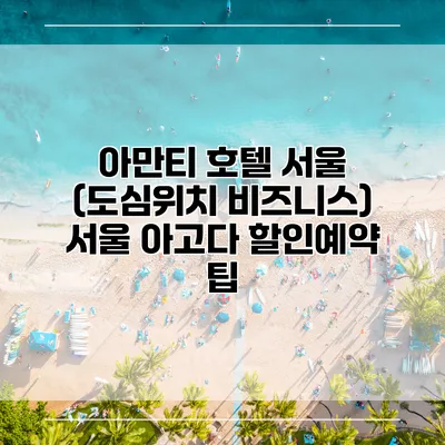 아만티 호텔 서울 (도심위치 비즈니스) 서울 아고다 할인예약 팁
