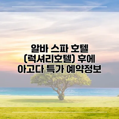 알바 스파 호텔 (럭셔리호텔) 후에 아고다 특가 예약정보