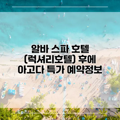 알바 스파 호텔 (럭셔리호텔) 후에 아고다 특가 예약정보