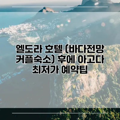 엘도라 호텔 (바다전망 커플숙소) 후에 아고다 최저가 예약팁