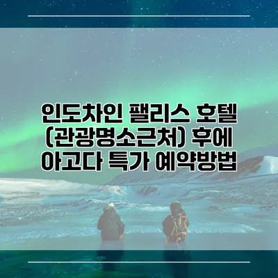 인도차인 팰리스 호텔 (관광명소근처) 후에 아고다 특가 예약방법
