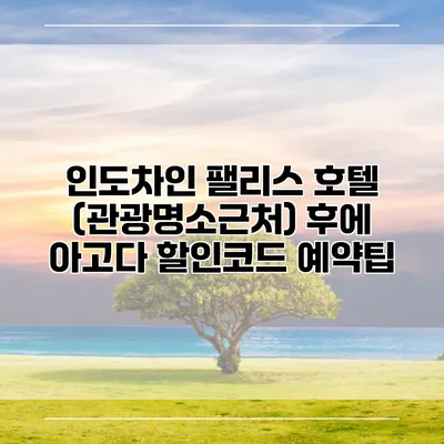 인도차인 팰리스 호텔 (관광명소근처) 후에 아고다 할인코드 예약팁