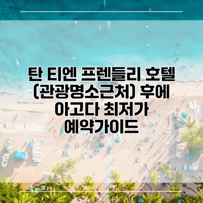 탄 티엔 프렌들리 호텔 (관광명소근처) 후에 아고다 최저가 예약가이드