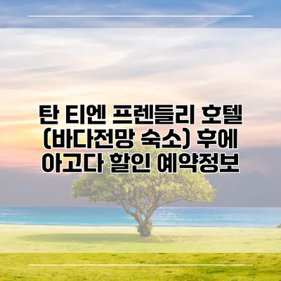 탄 티엔 프렌들리 호텔 (바다전망 숙소) 후에 아고다 할인 예약정보