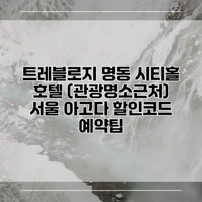 트레블로지 명동 시티홀 호텔 (관광명소근처) 서울 아고다 할인코드 예약팁