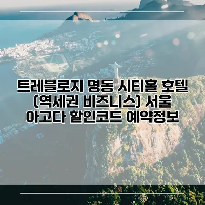 트레블로지 명동 시티홀 호텔 (역세권 비즈니스) 서울 아고다 할인코드 예약정보