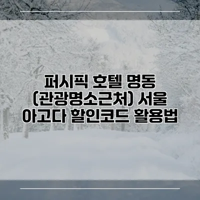퍼시픽 호텔 명동 (관광명소근처) 서울 아고다 할인코드 활용법