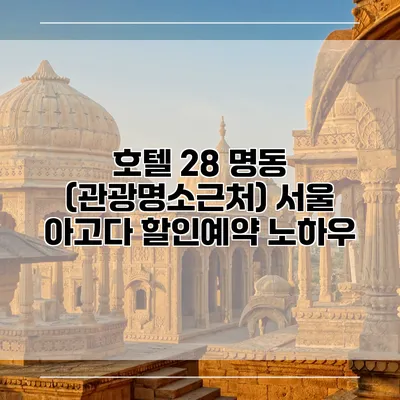 호텔 28 명동 (관광명소근처) 서울 아고다 할인예약 노하우
