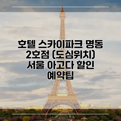 호텔 스카이파크 명동 2호점 (도심위치) 서울 아고다 할인 예약팁
