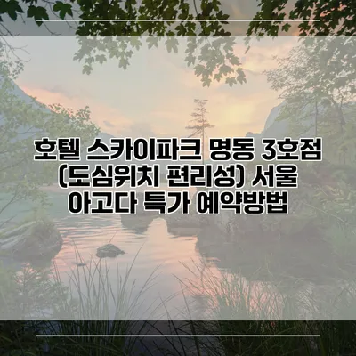 호텔 스카이파크 명동 3호점 (도심위치 편리성) 서울 아고다 특가 예약방법