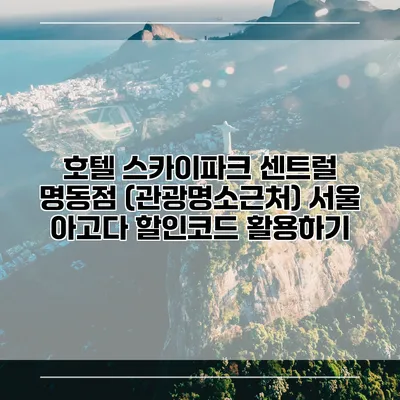 호텔 스카이파크 센트럴 명동점 (관광명소근처) 서울 아고다 할인코드 활용하기