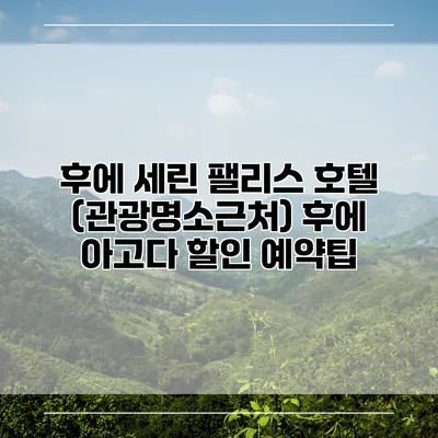 후에 세린 팰리스 호텔 (관광명소근처) 후에 아고다 할인 예약팁