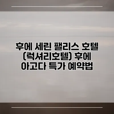 후에 세린 팰리스 호텔 (럭셔리호텔) 후에 아고다 특가 예약법