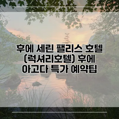 후에 세린 팰리스 호텔 (럭셔리호텔) 후에 아고다 특가 예약팁