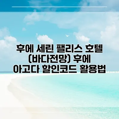 후에 세린 팰리스 호텔 (바다전망) 후에 아고다 할인코드 활용법