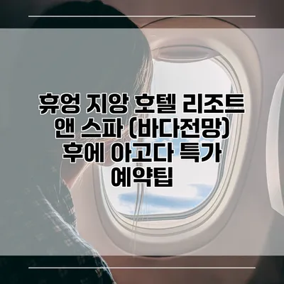 휴엉 지앙 호텔 리조트 앤 스파 (바다전망) 후에 아고다 특가 예약팁